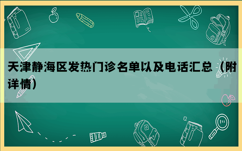 天津静海区发热门诊名单以及电话汇总（附详情）