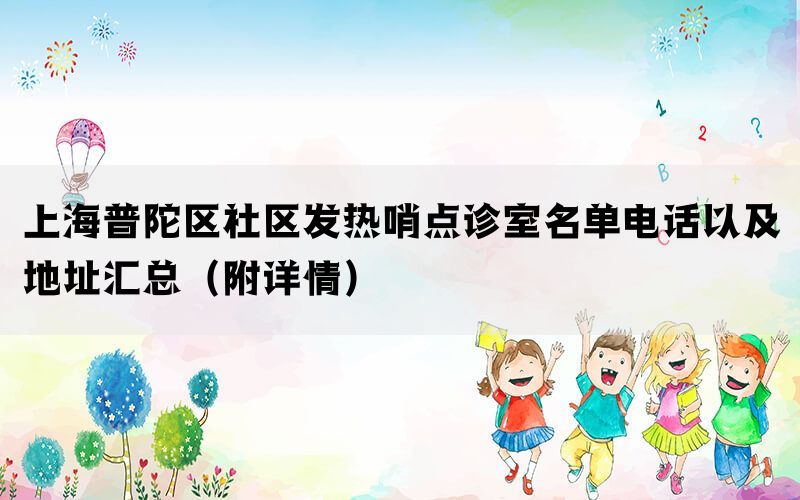 上海普陀区社区发热哨点诊室名单电话以及地址汇总（附详情）