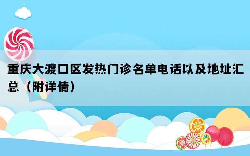 重庆大渡口区发热门诊名单电话以及地址汇总（附详情）(图1)