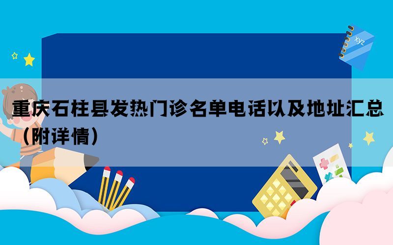 重庆石柱县发热门诊名单电话以及地址汇总（附详情）