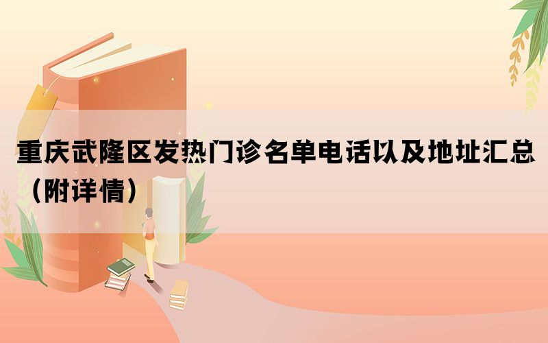 重庆武隆区发热门诊名单电话以及地址汇总（附详情）