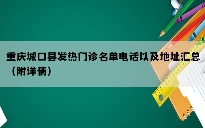 重庆城口县发热门诊名单电话以及地址汇总（附详情）