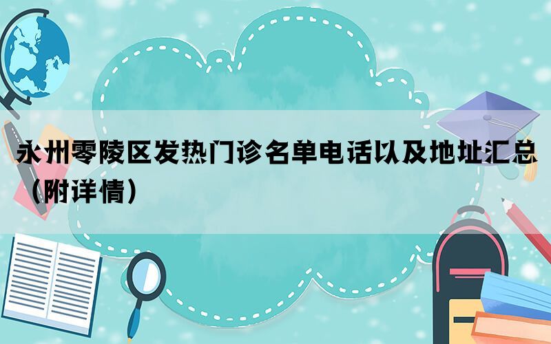 永州零陵区发热门诊名单电话以及地址汇总（附详情）