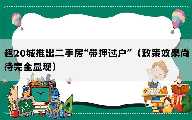 超20城推出二手房“带押过户”（政策效果尚待完全显现）(图1)
