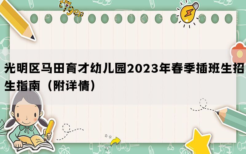 光明区马田育才幼儿园2023年春季插班生招生指南（附详情）