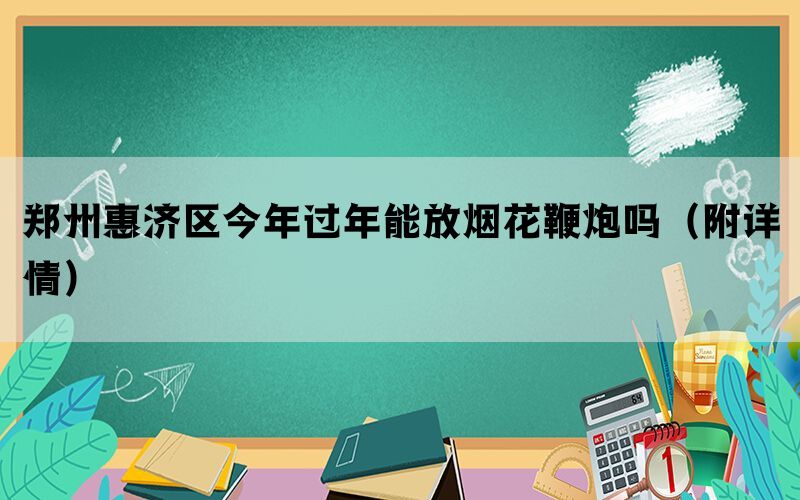 郑州惠济区今年过年能放烟花鞭炮吗（附详情）