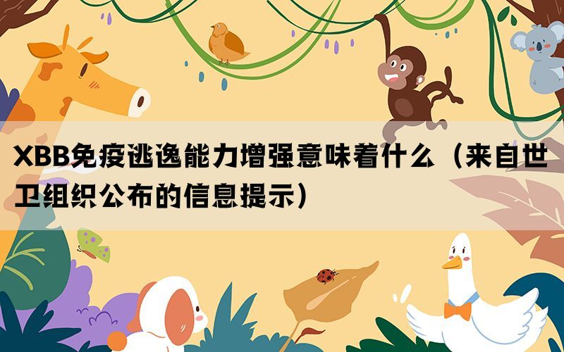 XBB免疫逃逸能力增强意味着什么（来自世卫组织公布的信息提示）(图1)