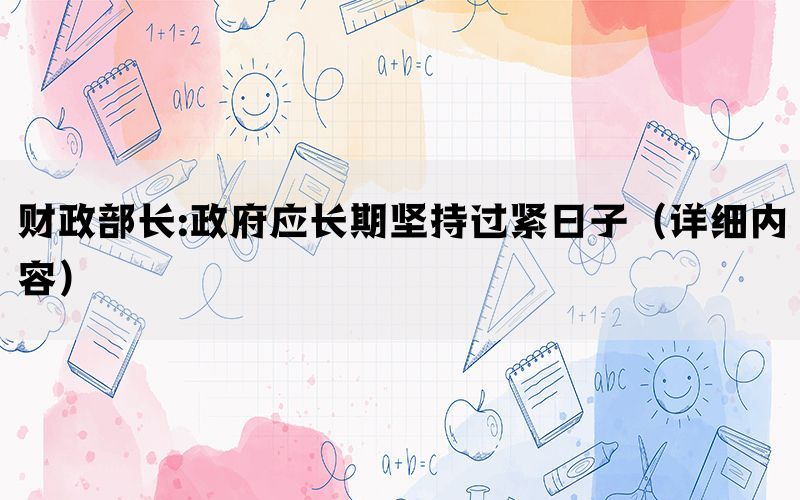 财政部长:政府应长期坚持过紧日子（详细内容）(图1)