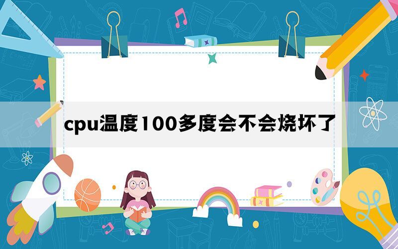 cpu温度100多度会不会烧坏了(图1)