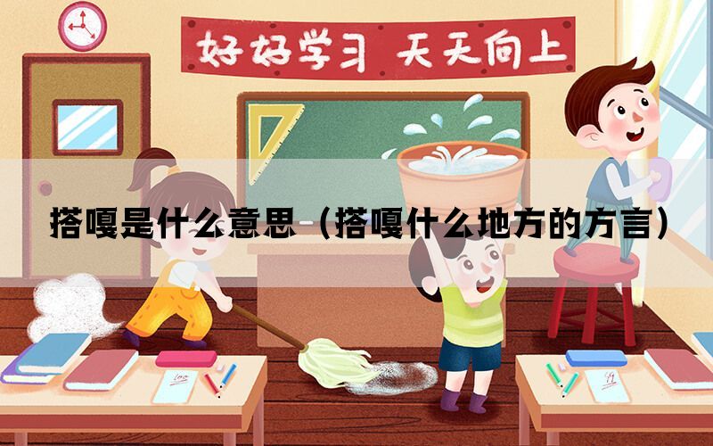 搭嘎是什么意思（搭嘎什么地方的方言）(图1)