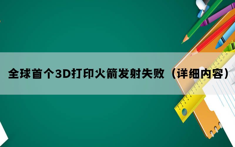 全球首个3D打印火箭发射失败（详细内容）