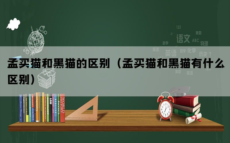 孟买猫和黑猫的区别(孟买猫和黑猫有什么区别) 孟买猫和黑猫的区别(孟买猫和黑猫有什么区别)