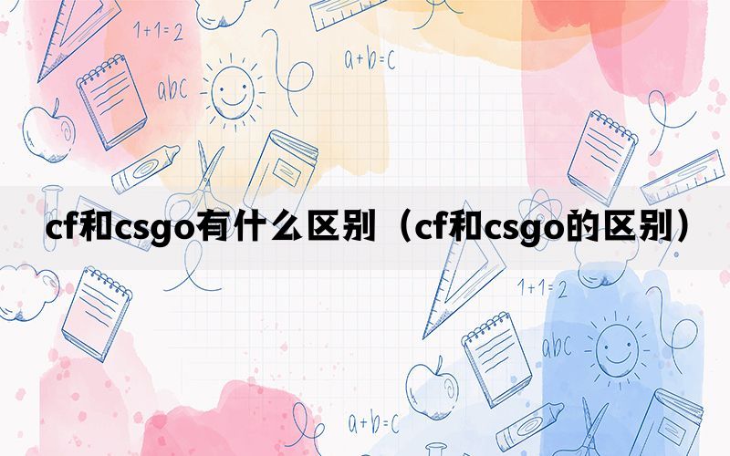 cf和csgo有什么区别（cf和csgo的区别）