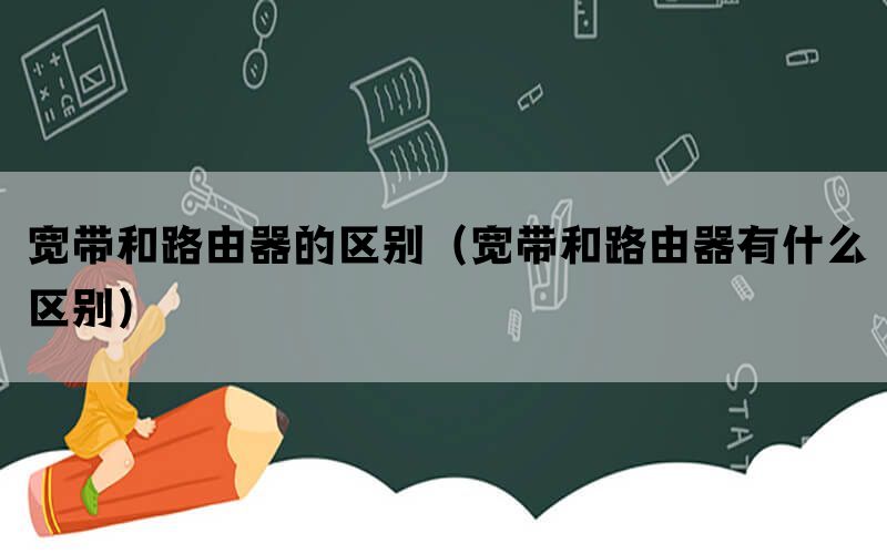 宽带和路由器的区别（宽带和路由器有什么区别）(图1)