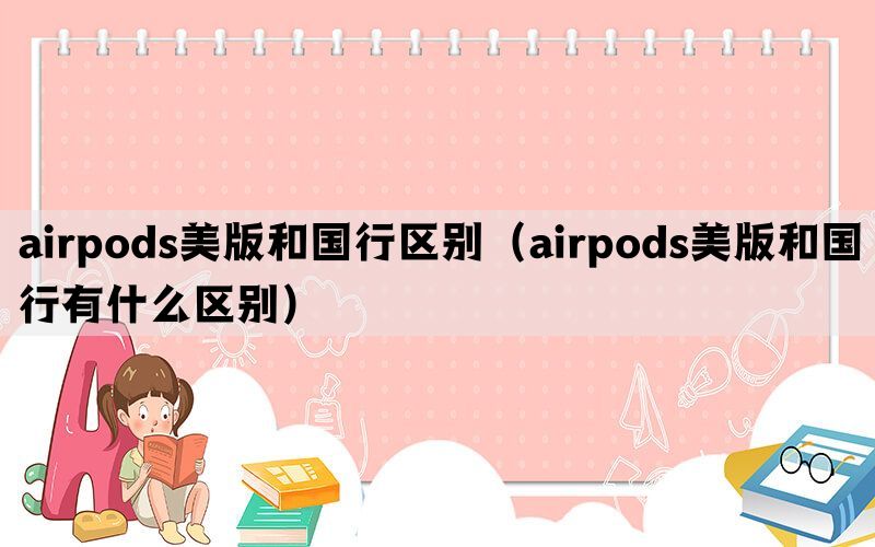 airpods美版和国行区别（airpods美版和国行有什么区别）