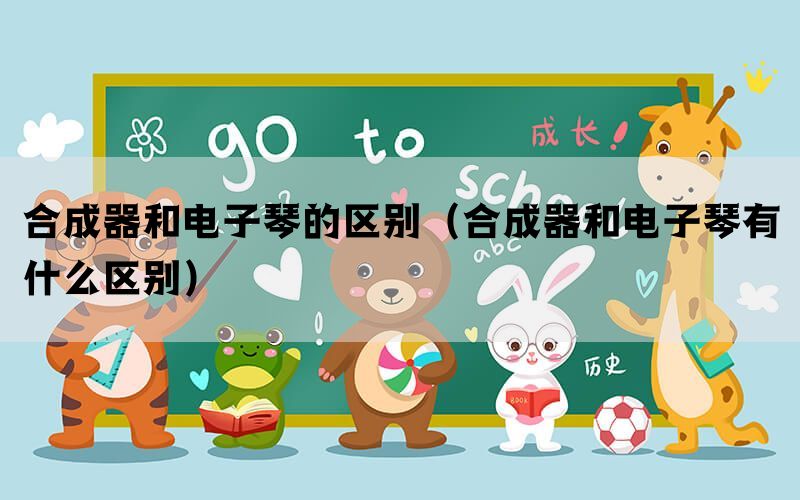合成器和电子琴的区别（合成器和电子琴有什么区别）
