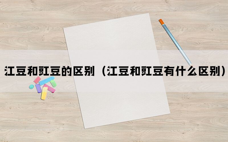 江豆和豇豆的区别（江豆和豇豆有什么区别）