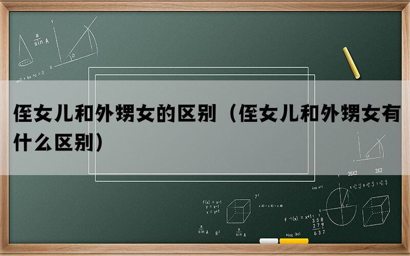 侄女儿和外甥女的区别（侄女儿和外甥女有什么区别）