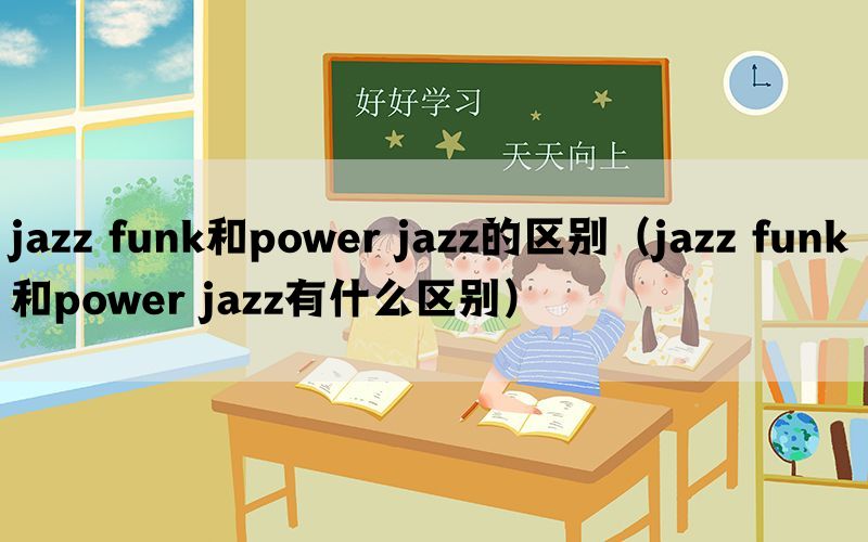 jazz funk和power jazz的区别（jazz funk和power jazz有什么区别）