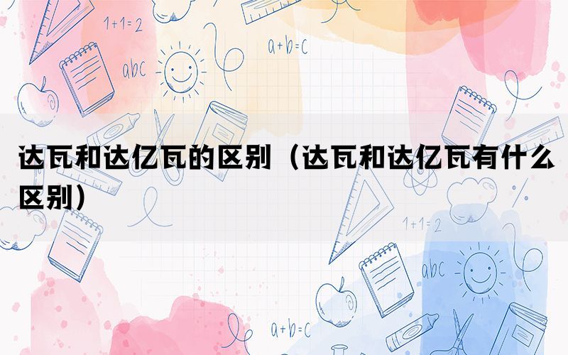 达瓦和达亿瓦的区别（达瓦和达亿瓦有什么区别）(图1)