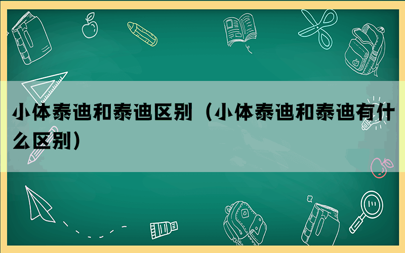 小体泰迪和泰迪区别（小体泰迪和泰迪有什么区别）
