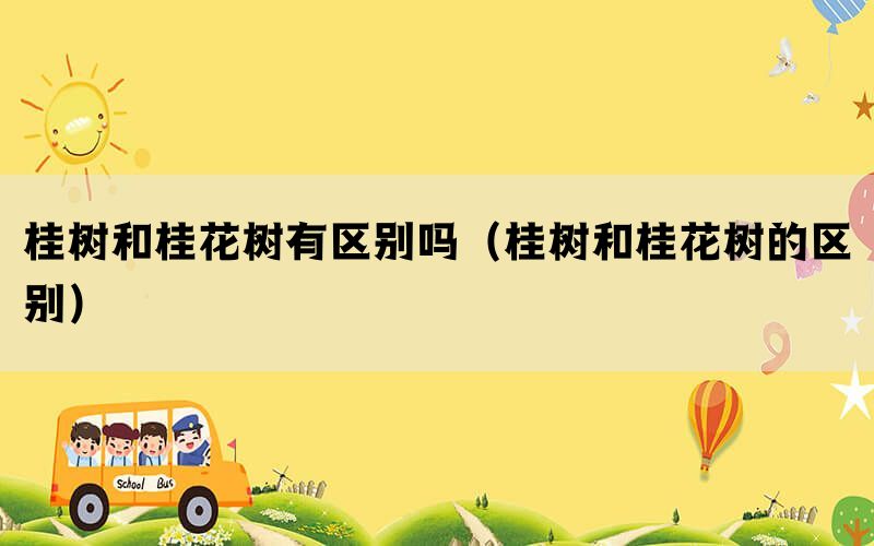 桂树和桂花树有区别吗（桂树和桂花树的区别）(图1)