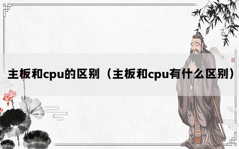 主板和cpu的区别（主板和cpu有什么区别）(图1)