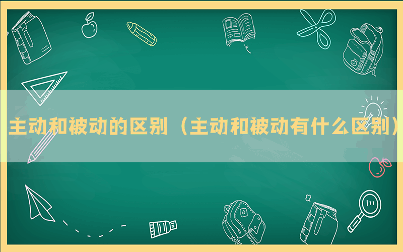 主动和被动的区别（主动和被动有什么区别）(图1)