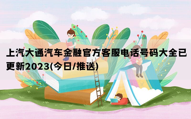 上汽大通汽车金融官方客服电话号码大全已更新2023(今日/推送)(图1)
