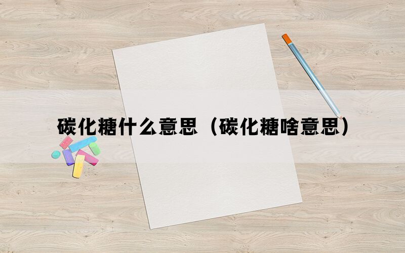 碳化糖什么意思（碳化糖啥意思）