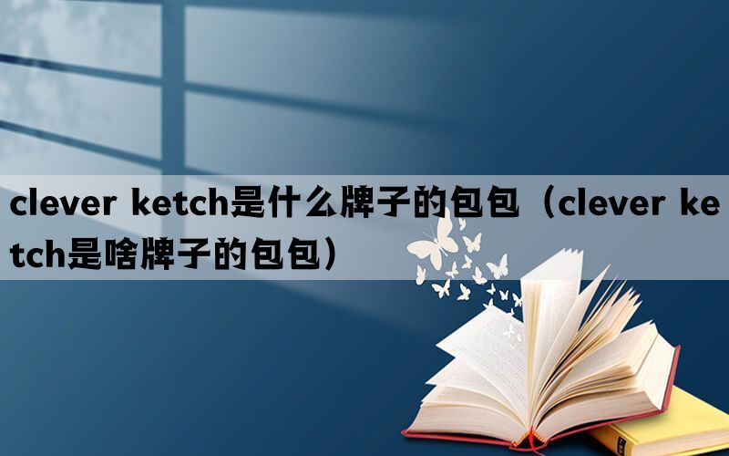 clever ketch是什么牌子的包包（clever ketch是啥牌子的包包）(图1)