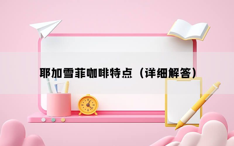 耶加雪菲咖啡特点（详细解答）(图1)