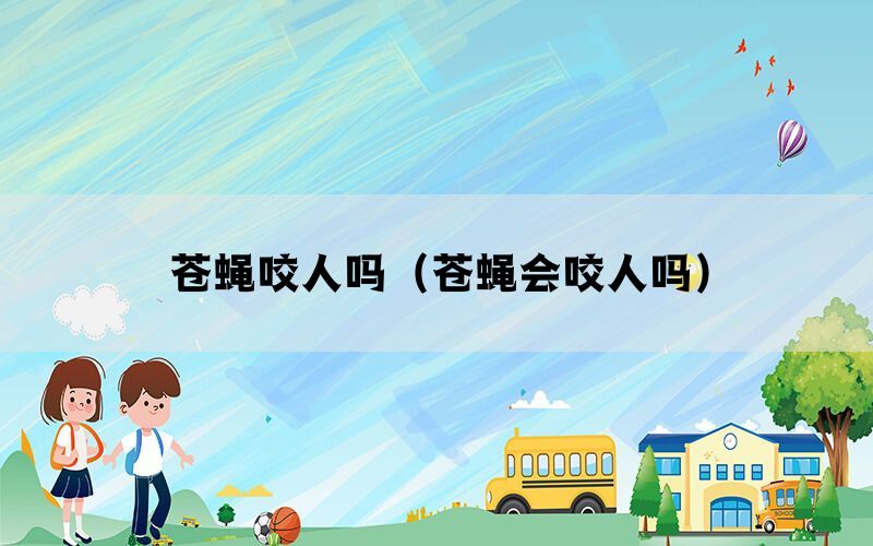 苍蝇咬人吗（苍蝇会咬人吗）(图1)