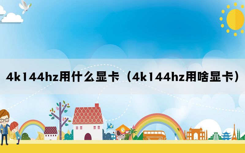 4k144hz用什么显卡（4k144hz用啥显卡）(图1)