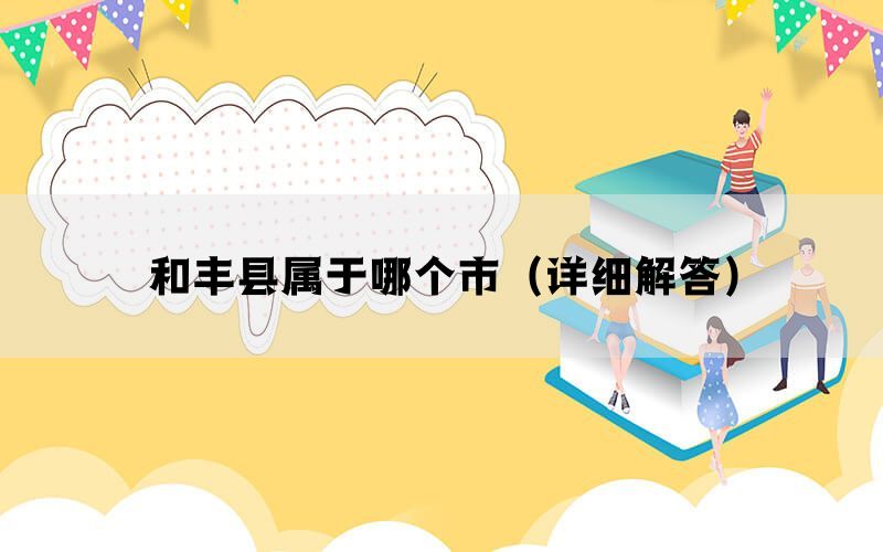 和丰县属于哪个市（详细解答）(图1)
