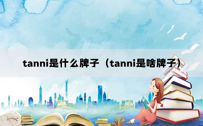 tanni是什么牌子（tanni是啥牌子）(图1)