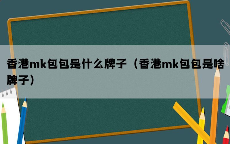 香港mk包包是什么牌子（香港mk包包是啥牌子）(图1)