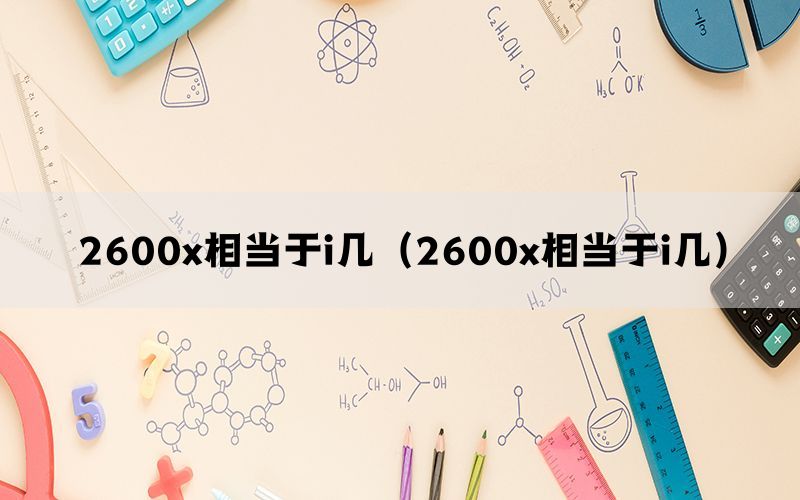 2600x相当于i几（2600x相当于i几）(图1)