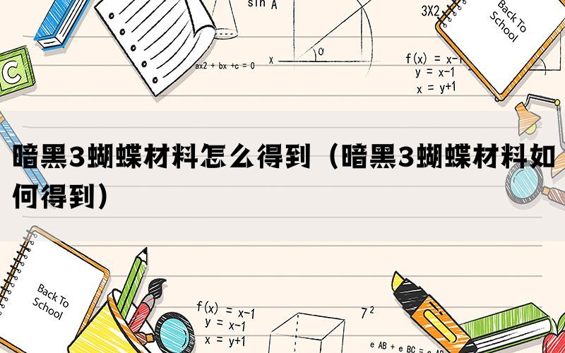 暗黑3蝴蝶材料怎么得到（暗黑3蝴蝶材料如何得到）(图1)