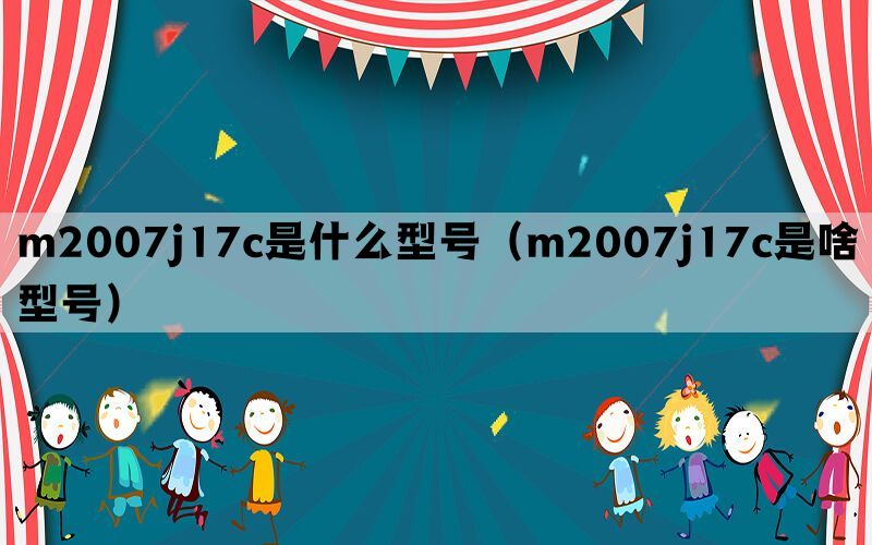 m2007j17c是什么型号（m2007j17c是啥型号）(图1)