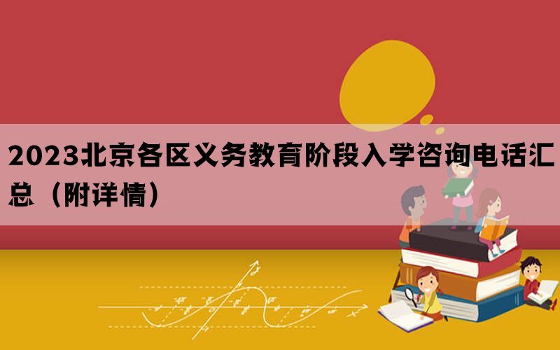 2023北京各区义务教育阶段入学咨询电话汇总（附详情）