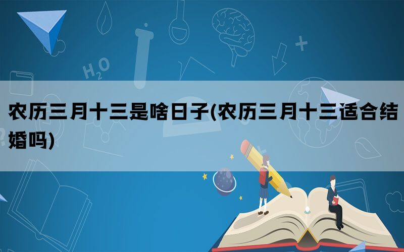 农历三月十三是啥日子(农历三月十三适合结婚吗)(图1)