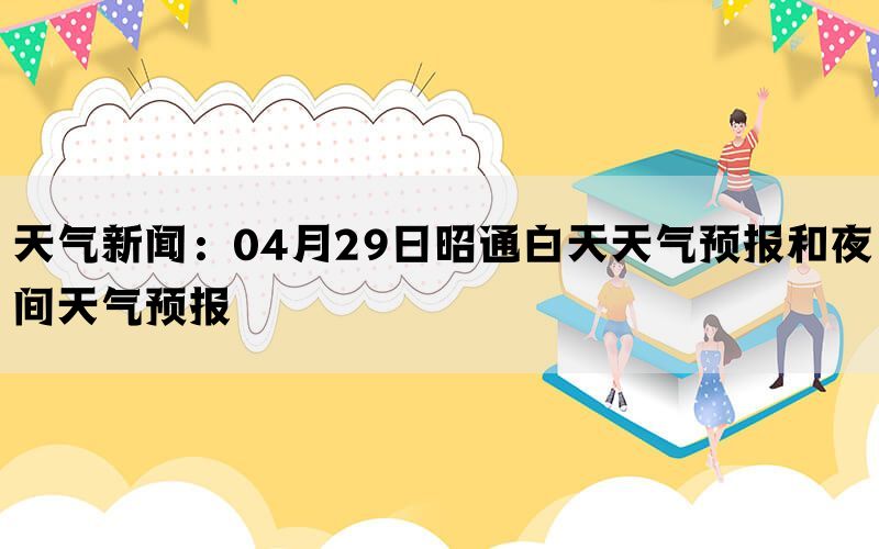 天气新闻：04月29日昭通白天天气预报和夜间天气预报