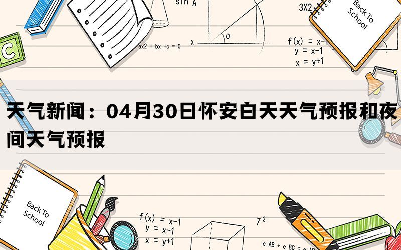 天气新闻：04月30日怀安白天天气预报和夜间天气预报