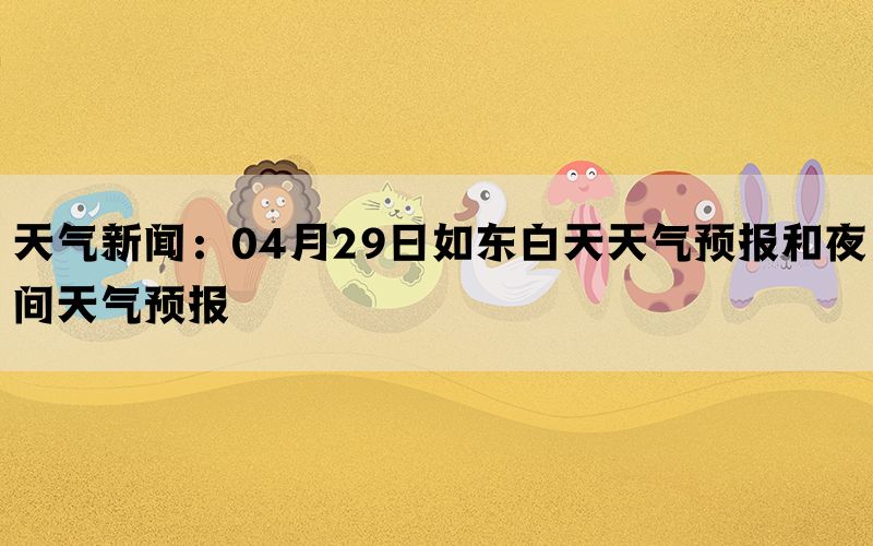 天气新闻：04月29日如东白天天气预报和夜间天气预报(图1)