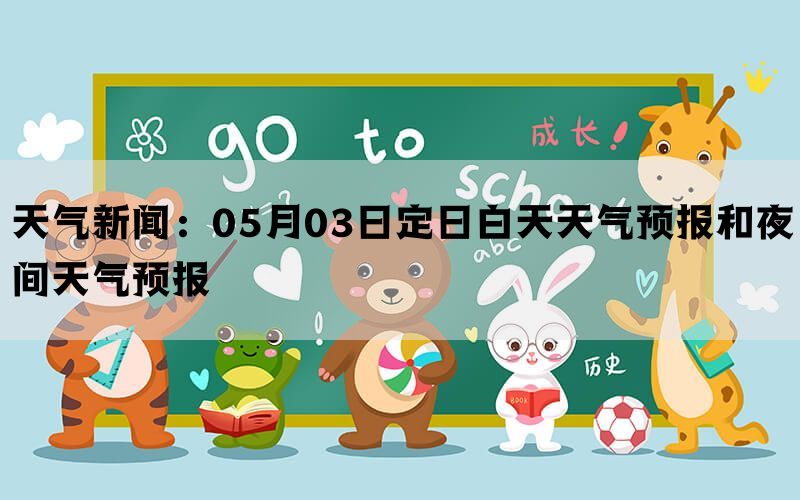 天气新闻：05月03日定日白天天气预报和夜间天气预报