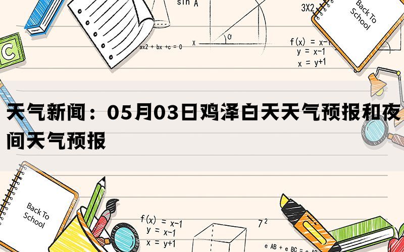 天气新闻：05月03日鸡泽白天天气预报和夜间天气预报