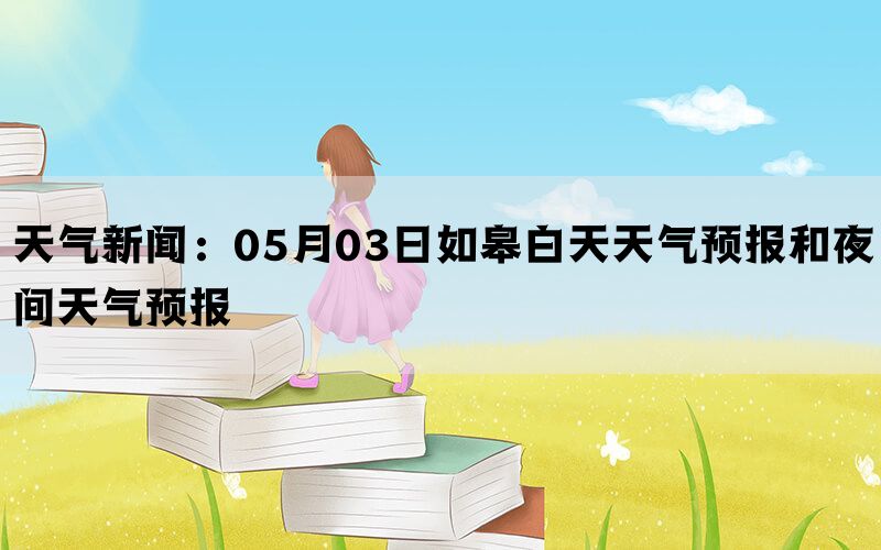 天气新闻：05月03日如皋白天天气预报和夜间天气预报(图1)