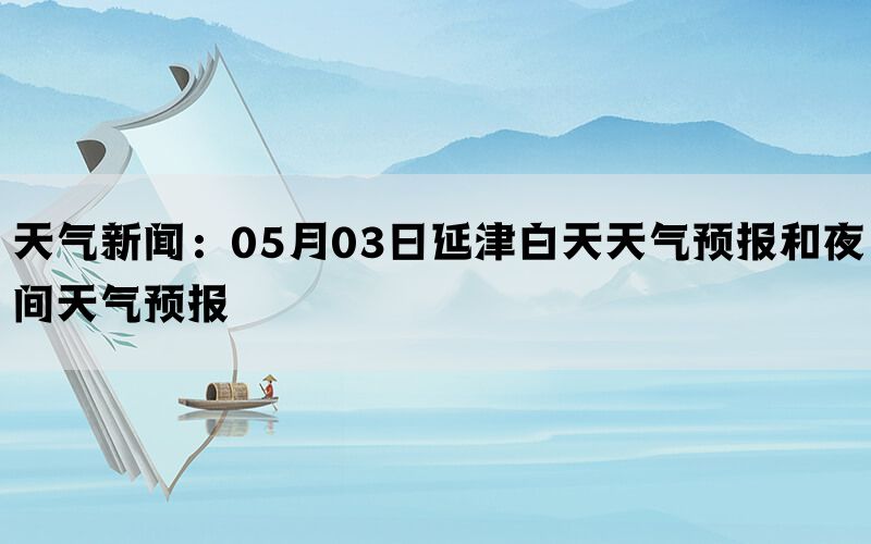 天气新闻：05月03日延津白天天气预报和夜间天气预报(图1)