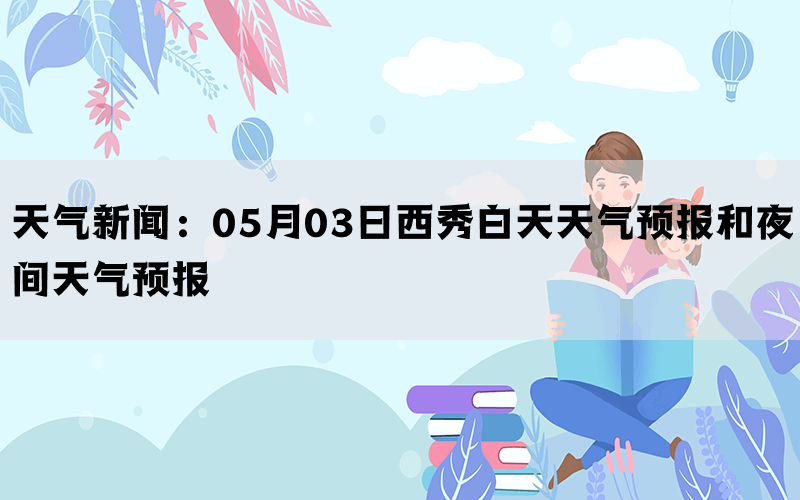 天气新闻：05月03日西秀白天天气预报和夜间天气预报(图1)